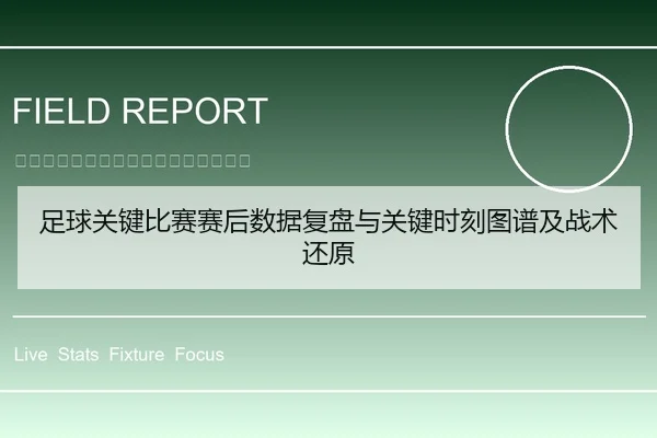 足球关键比赛赛后数据复盘与关键时刻图谱及战术还原